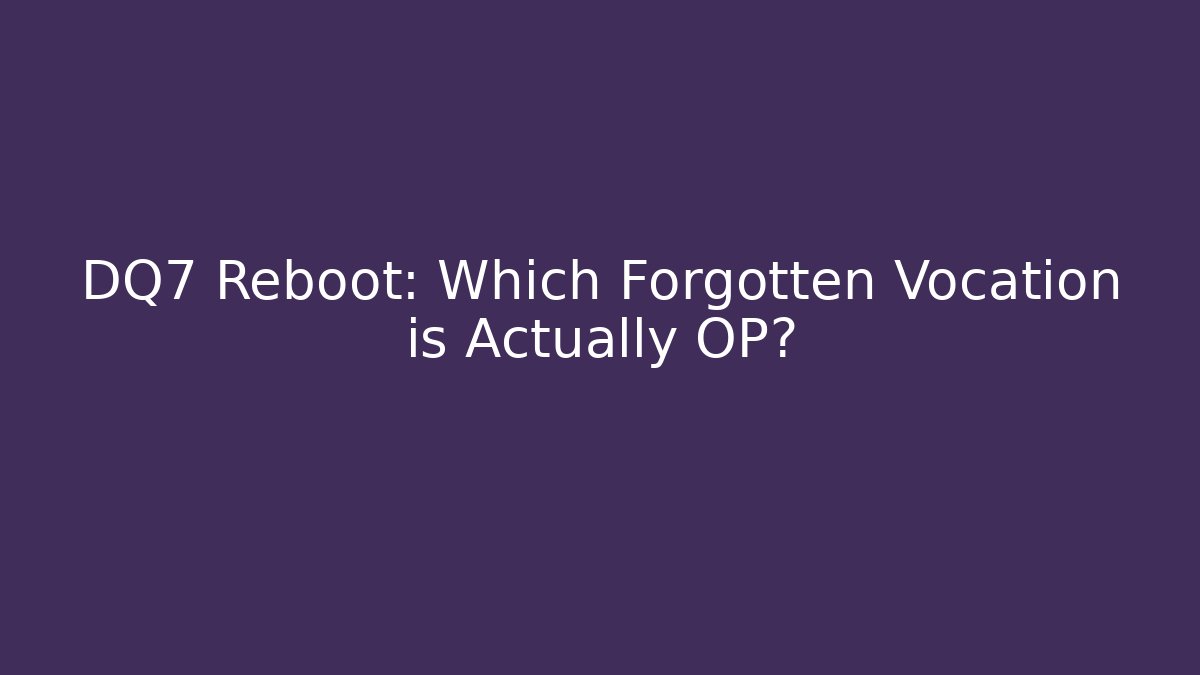 DQ7 Reboot: Which Forgotten Vocation is Actually OP?