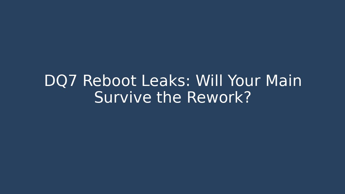 DQ7 Reboot Leaks: Will Your Main Survive the Rework? - Felix Cat Insurance