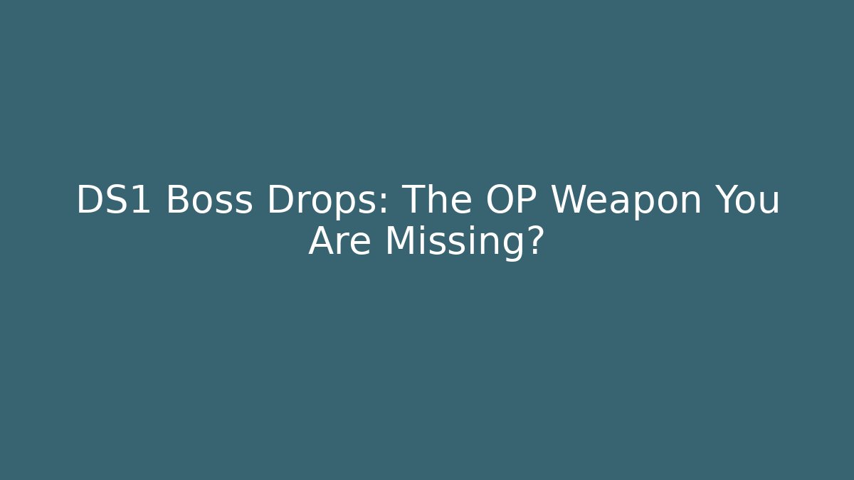DS1 Boss Drops: The OP Weapon You Are Missing?
