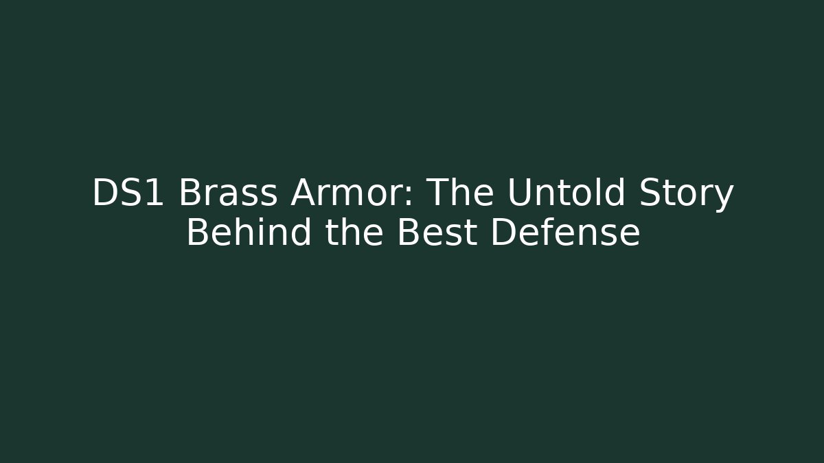 DS1 Brass Armor: The Untold Story Behind the Best Defense