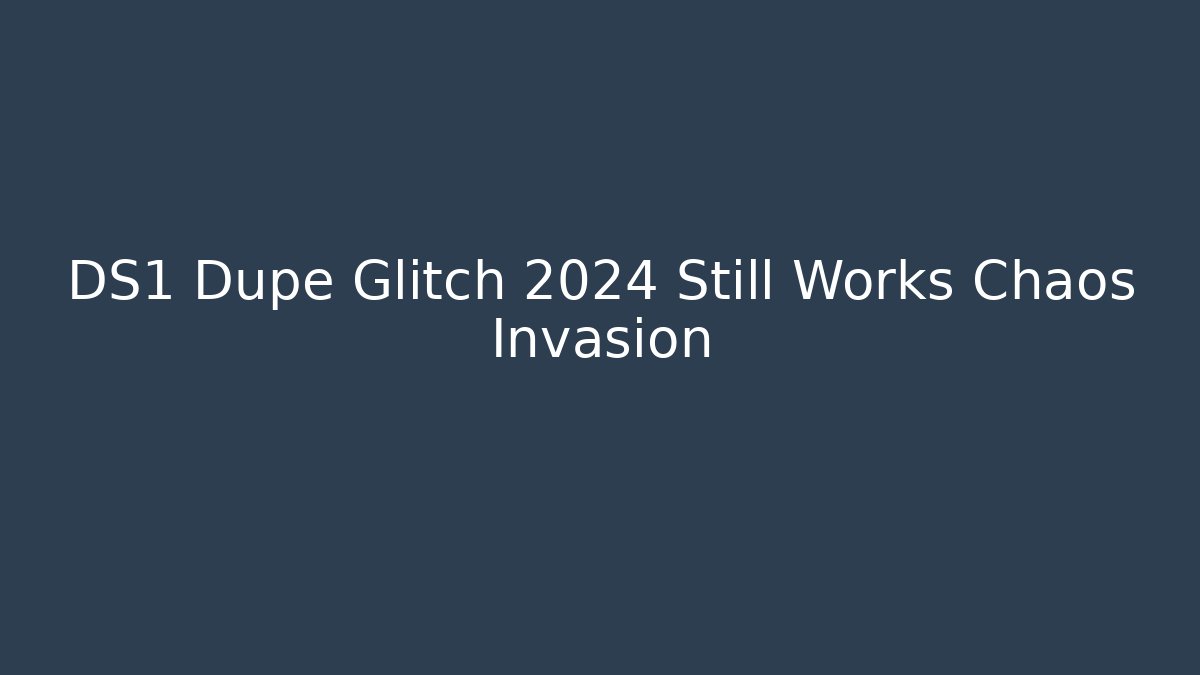 DS1 Dupe Glitch 2024 Still Works Chaos Invasion