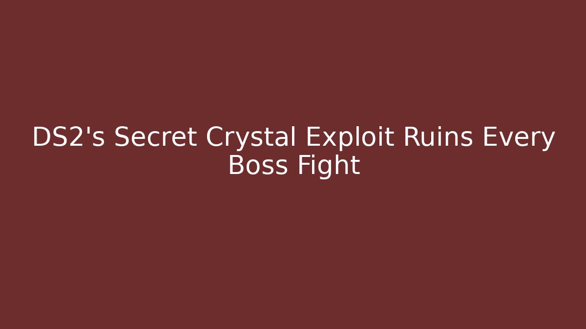 DS2's Secret Crystal Exploit Ruins Every Boss Fight