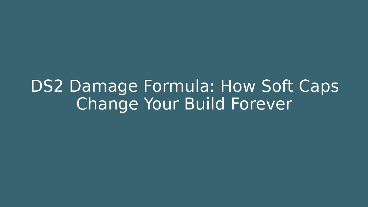 DS2 Damage Formula: How Soft Caps Change Your Build Forever