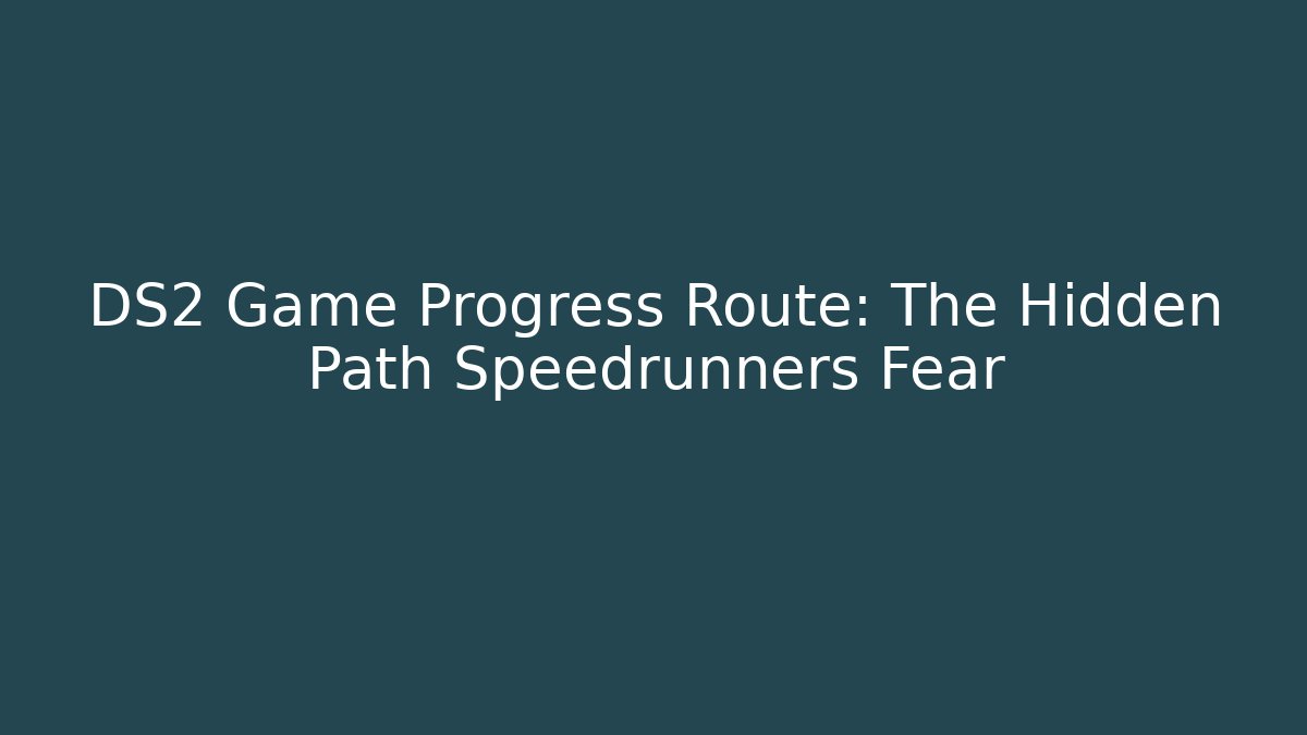 DS2 Game Progress Route: The Hidden Path Speedrunners Fear - Felix Cat Insurance