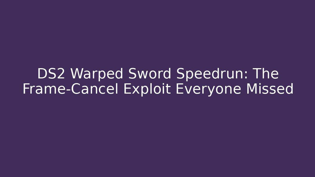 DS2 Warped Sword Speedrun: The Frame-Cancel Exploit Everyone Missed - Felix Cat Insurance