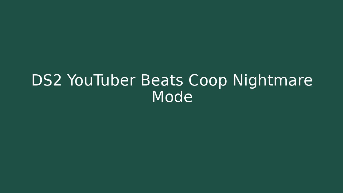 DS2 YouTuber Beats Coop Nightmare Mode