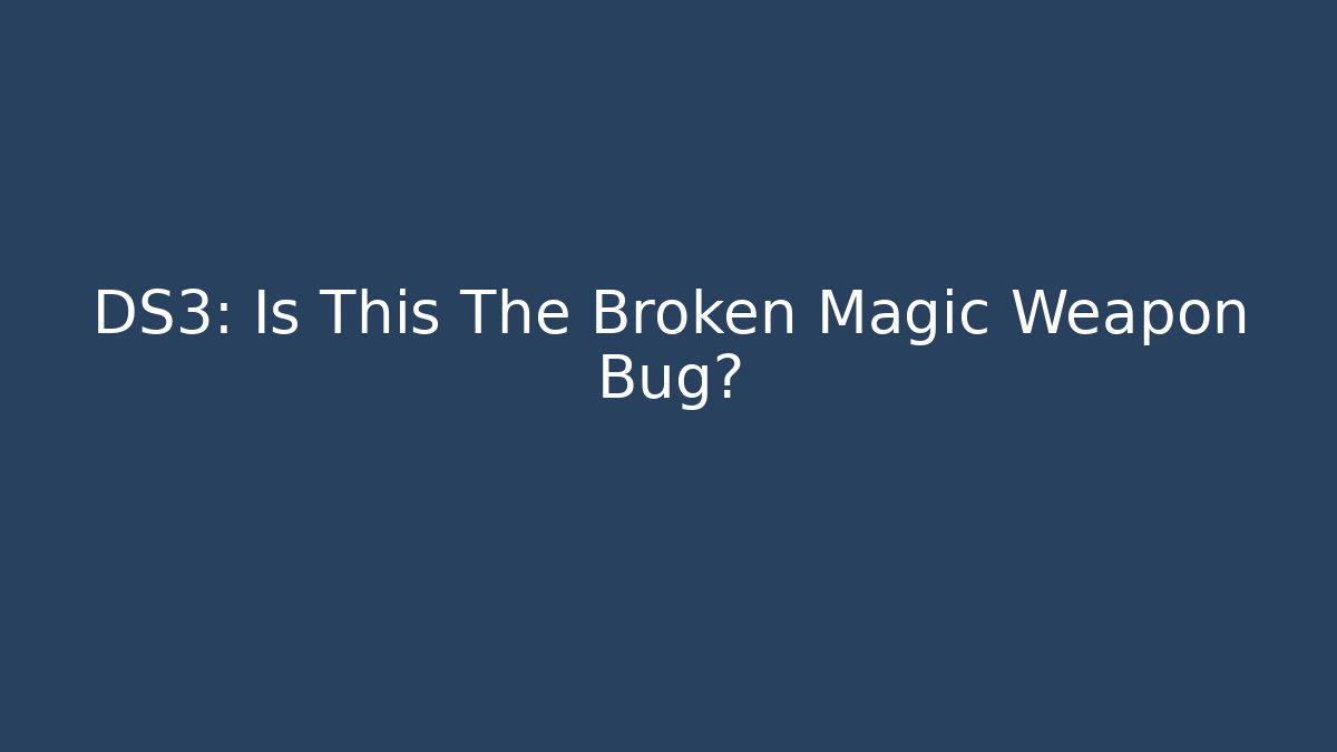 DS3: Is This The Broken Magic Weapon Bug?