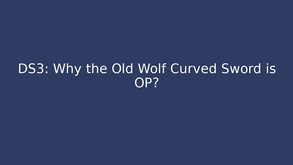 DS3: Why the Old Wolf Curved Sword is OP?