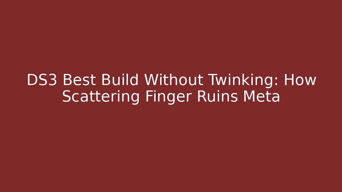 DS3 Best Build Without Twinking: How Scattering Finger Ruins Meta