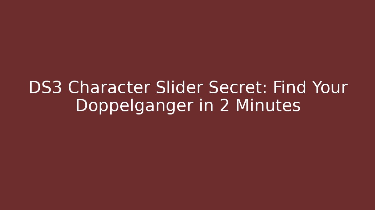 DS3 Character Slider Secret: Find Your Doppelganger in 2 Minutes