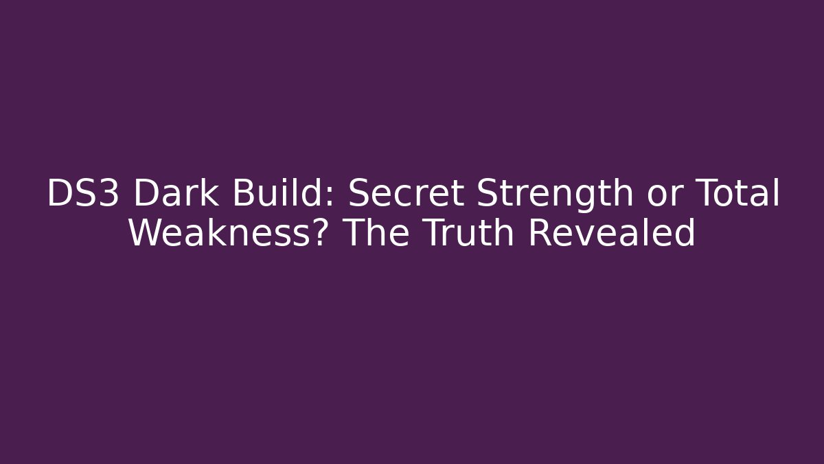 DS3 Dark Build: Secret Strength or Total Weakness? The Truth Revealed