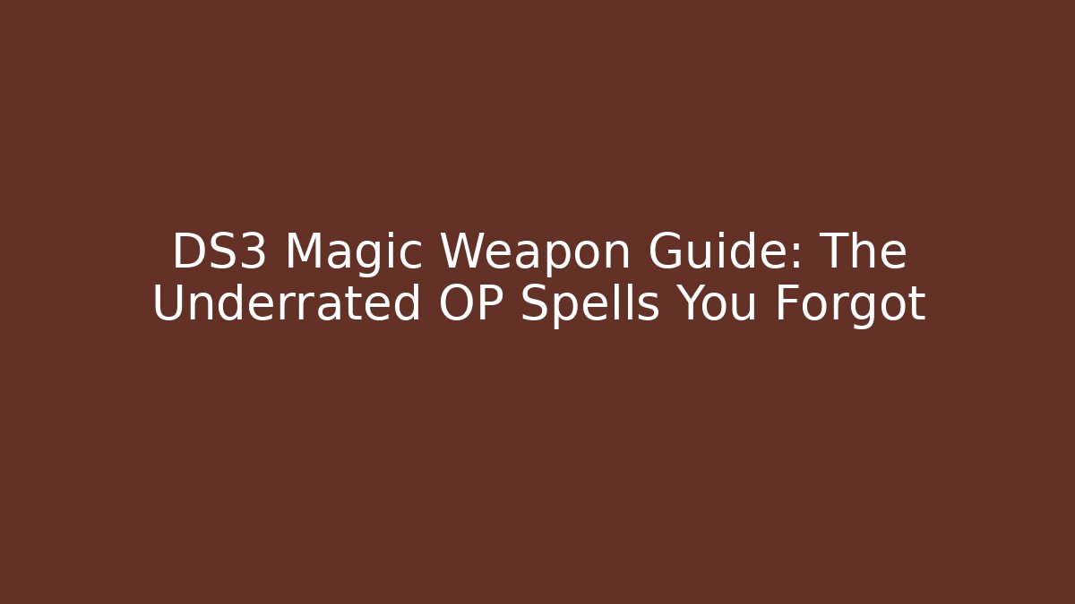 DS3 Magic Weapon Guide: The Underrated OP Spells You Forgot