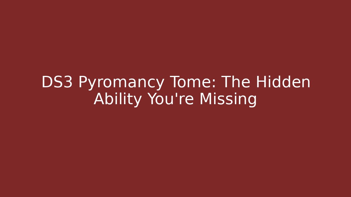 DS3 Pyromancy Tome: The Hidden Ability You're Missing