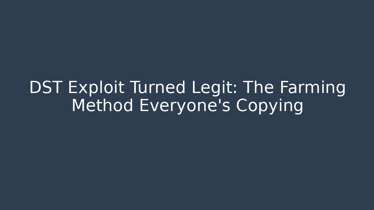DST Exploit Turned Legit: The Farming Method Everyone's Copying