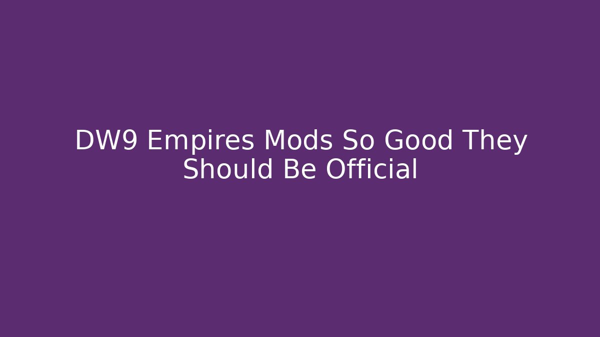 DW9 Empires Mods So Good They Should Be Official