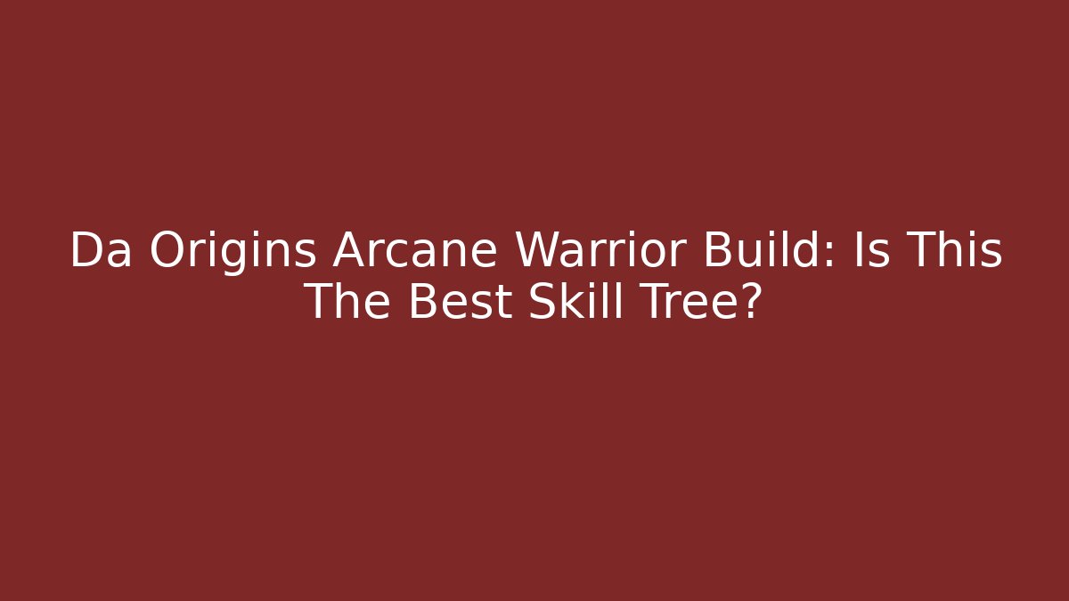 Da Origins Arcane Warrior Build: Is This The Best Skill Tree?