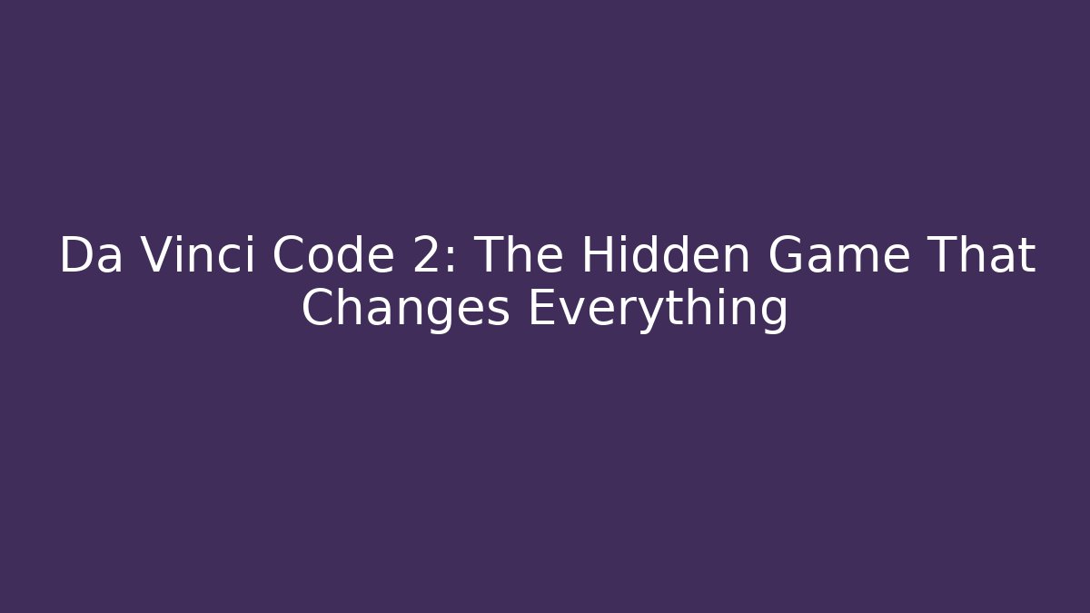 Da Vinci Code 2: The Hidden Game That Changes Everything