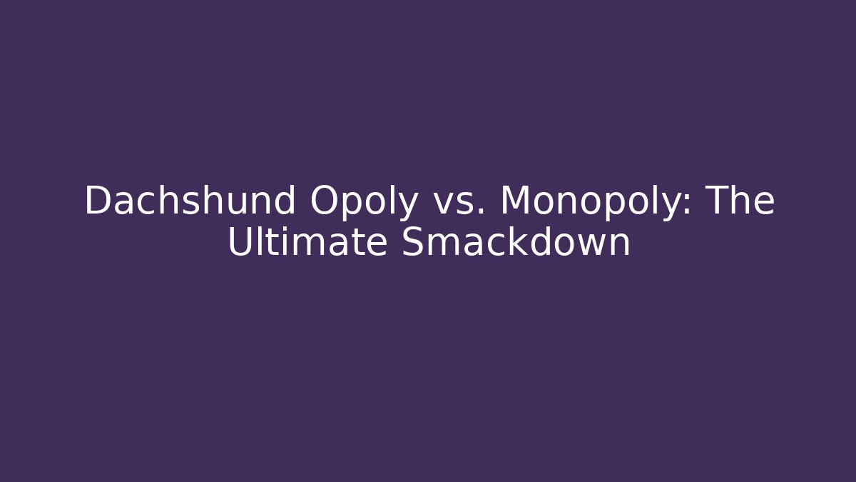 Dachshund Opoly vs. Monopoly: The Ultimate Smackdown - Felix Cat Insurance