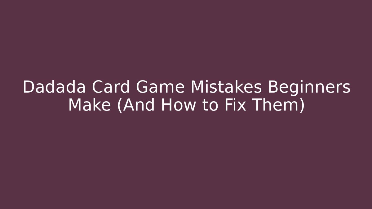 Dadada Card Game Mistakes Beginners Make (And How to Fix Them) - Felix Cat Insurance