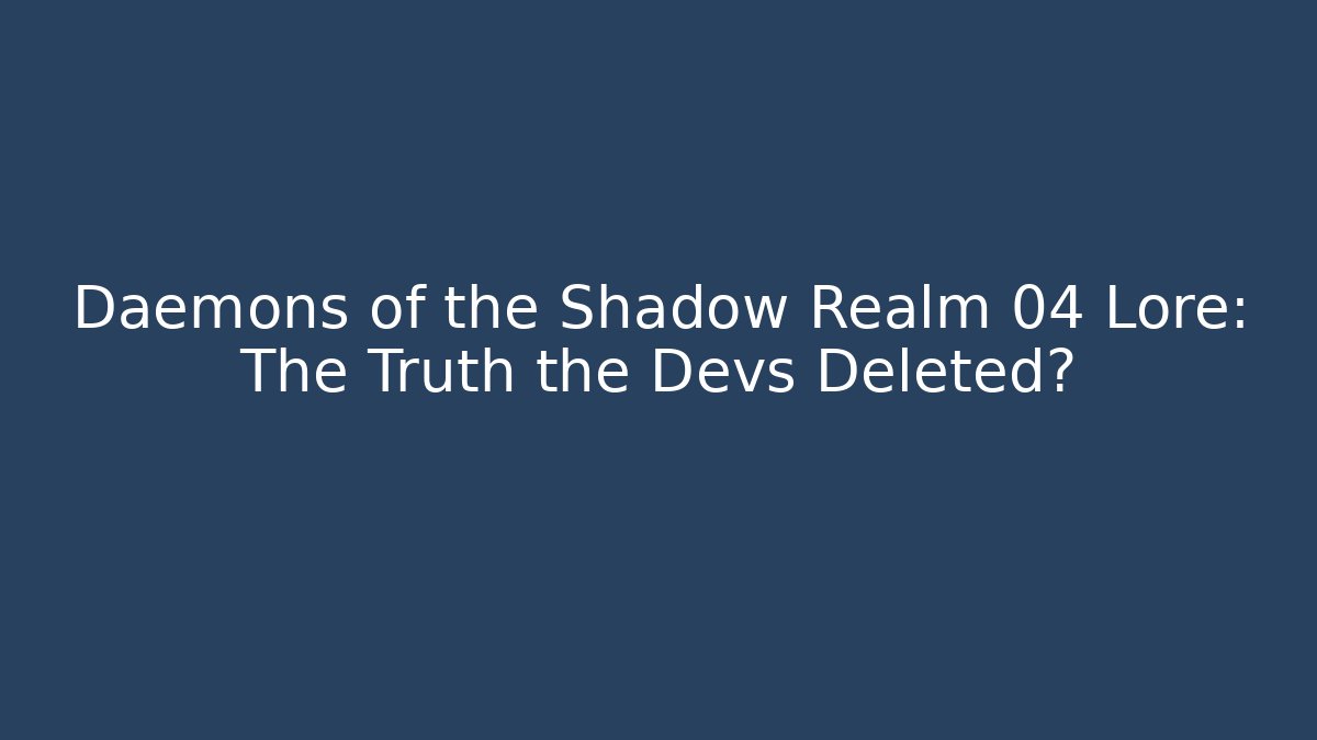 Daemons of the Shadow Realm 04 Lore: The Truth the Devs Deleted? - Felix Cat Insurance