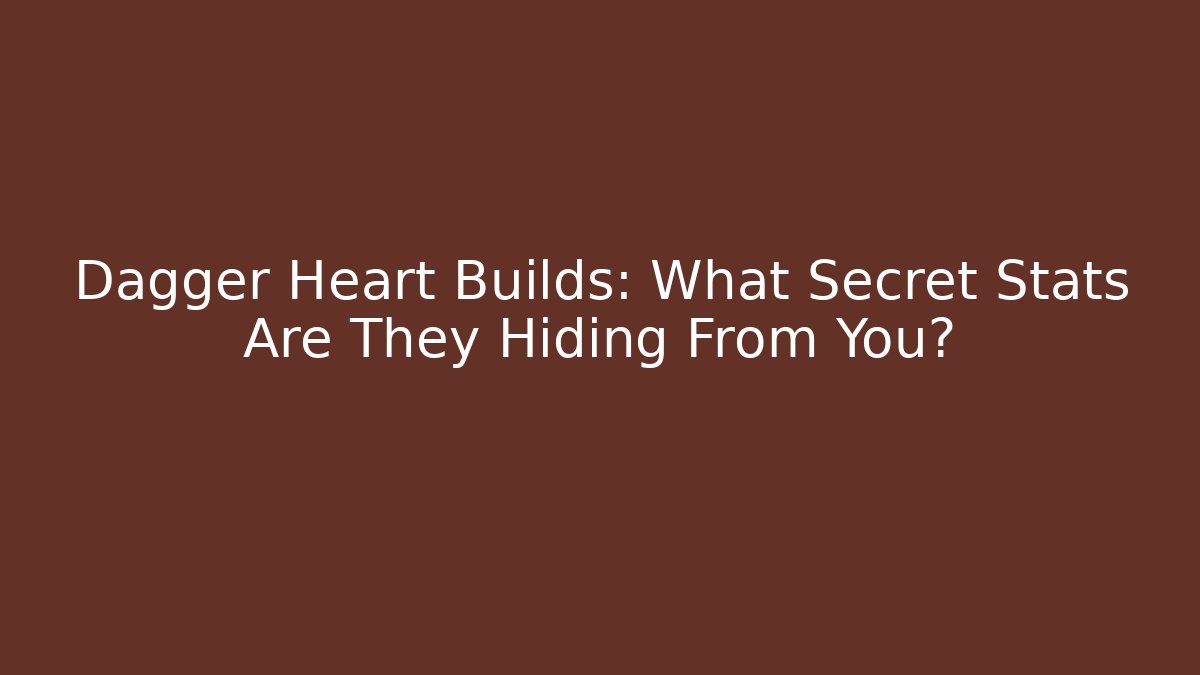 Dagger Heart Builds: What Secret Stats Are They Hiding From You?