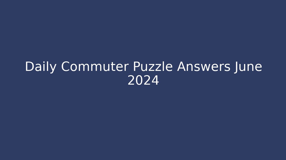 Daily Commuter Puzzle Answers June 2024