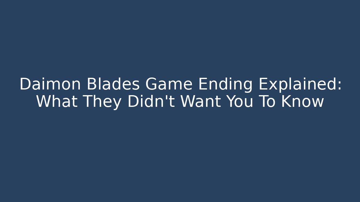 Daimon Blades Game Ending Explained: What They Didn't Want You To Know
