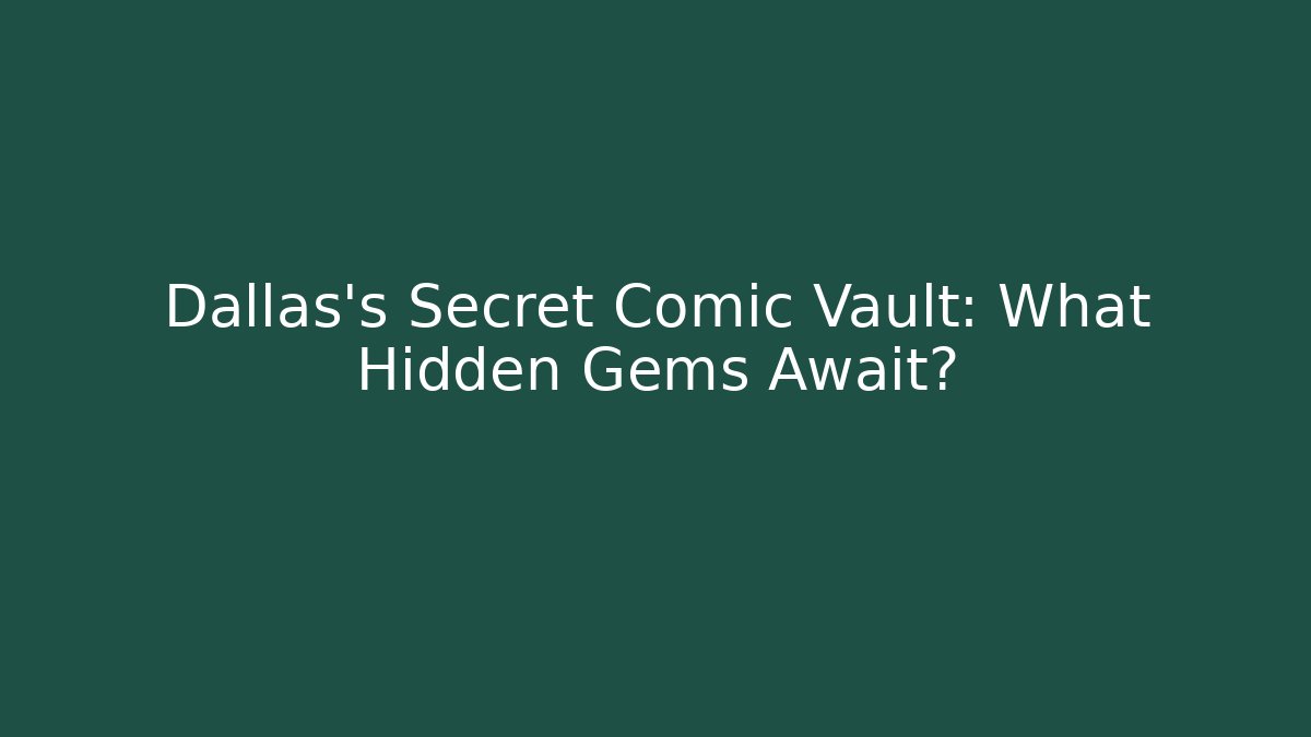 Dallas's Secret Comic Vault: What Hidden Gems Await? - Felix Cat Insurance