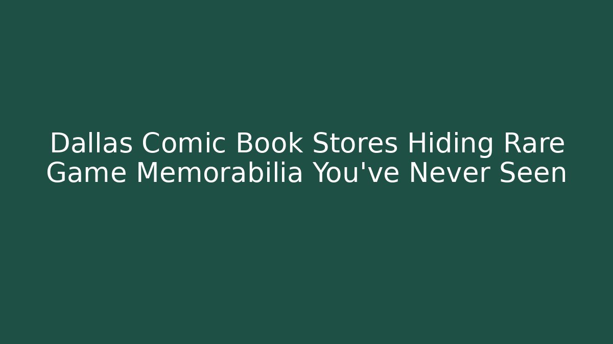 Dallas Comic Book Stores Hiding Rare Game Memorabilia You’ve Never Seen