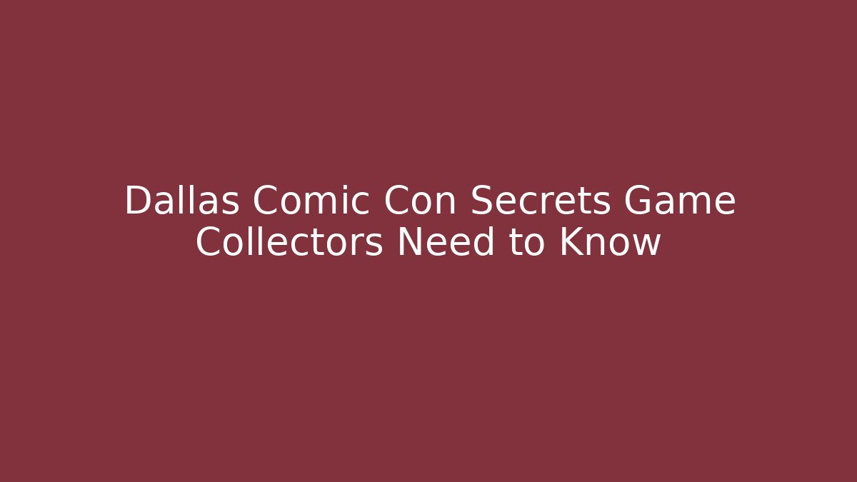 Dallas Comic Con Secrets Game Collectors Need to Know