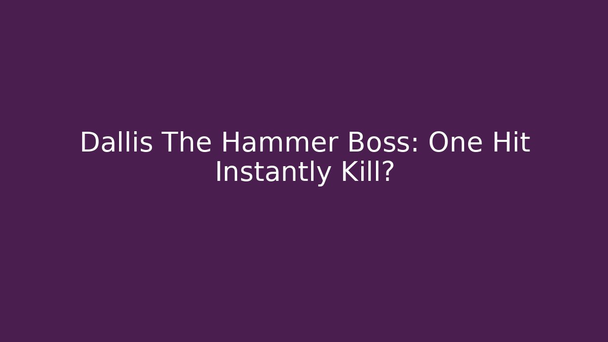 Dallis The Hammer Boss: One Hit Instantly Kill?
