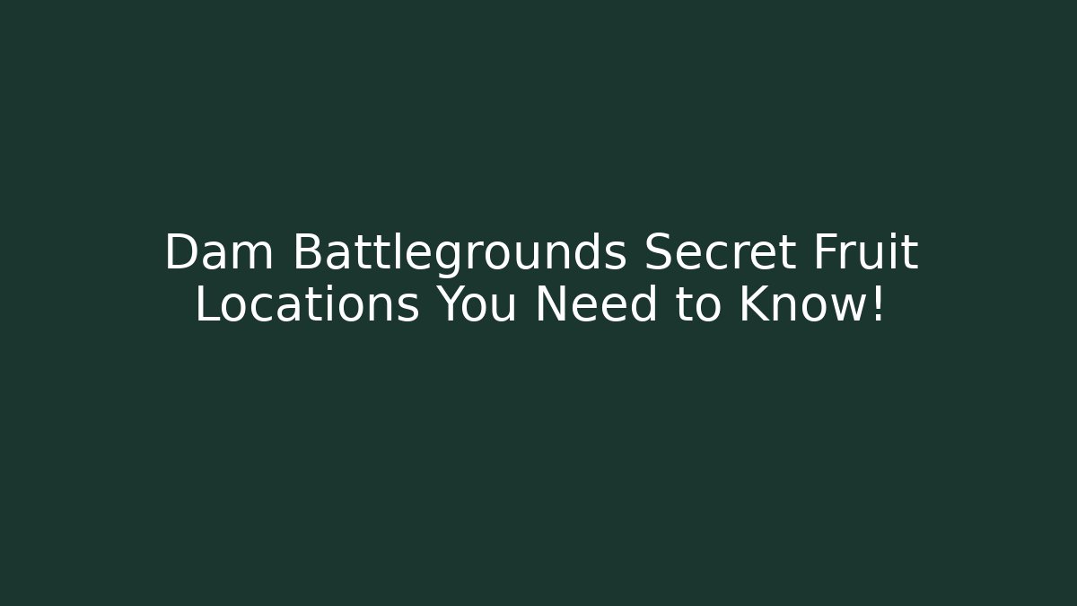 Dam Battlegrounds Secret Fruit Locations You Need to Know!
