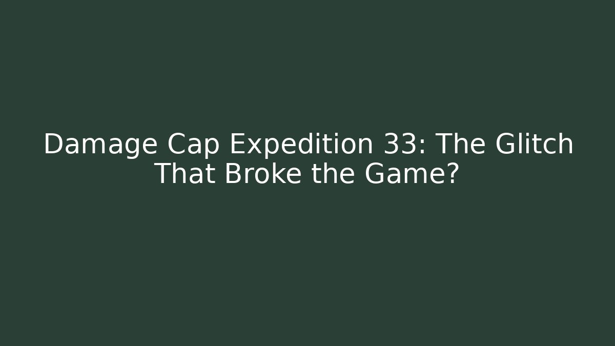 Damage Cap Expedition 33: The Glitch That Broke the Game?