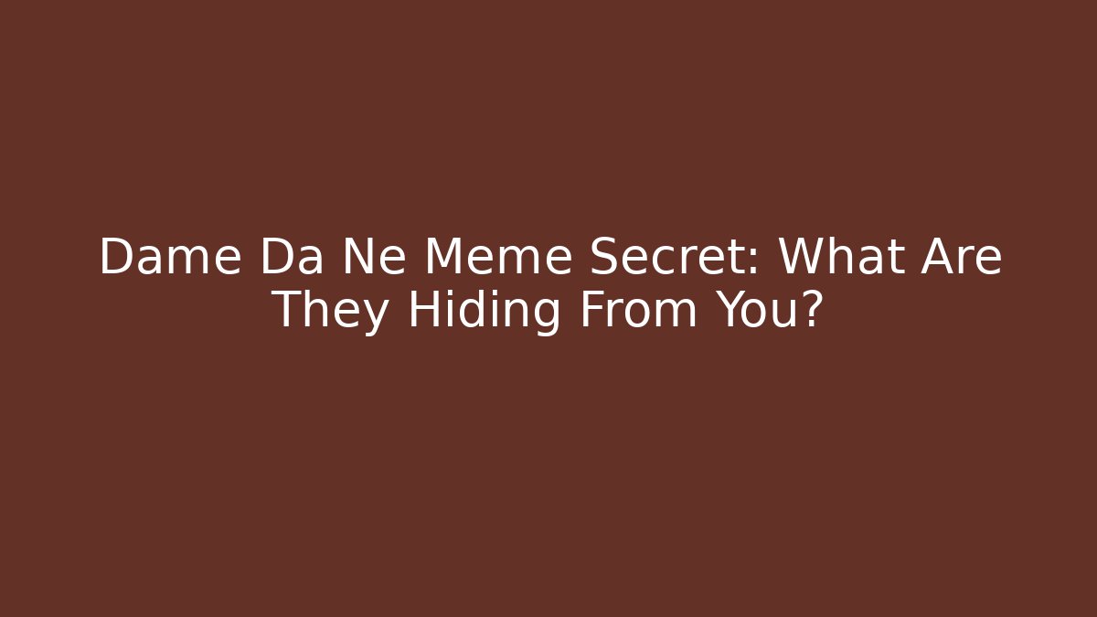 Dame Da Ne Meme Secret: What Are They Hiding From You?