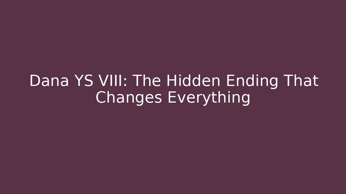 Dana YS VIII: The Hidden Ending That Changes Everything