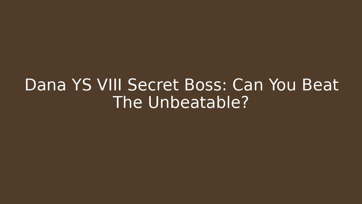 Dana YS VIII Secret Boss: Can You Beat The Unbeatable?