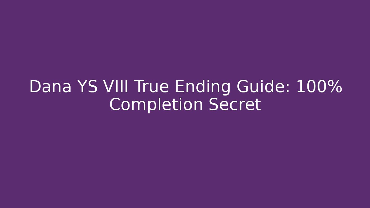 Dana YS VIII True Ending Guide: 100% Completion Secret