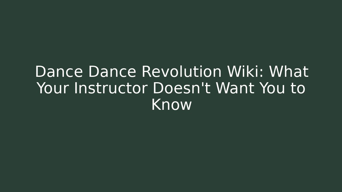 Dance Dance Revolution Wiki: What Your Instructor Doesn't Want You to Know