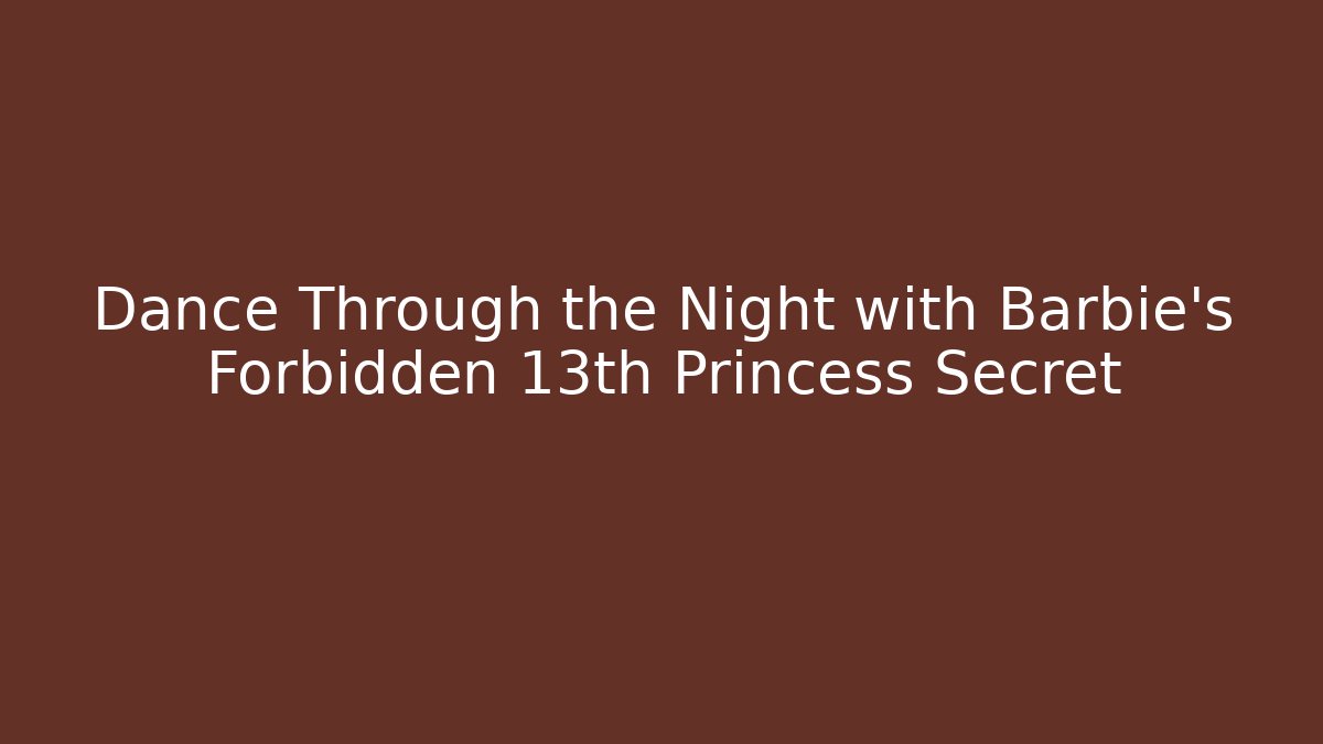 Dance Through the Night with Barbie's Forbidden 13th Princess Secret - Felix Cat Insurance