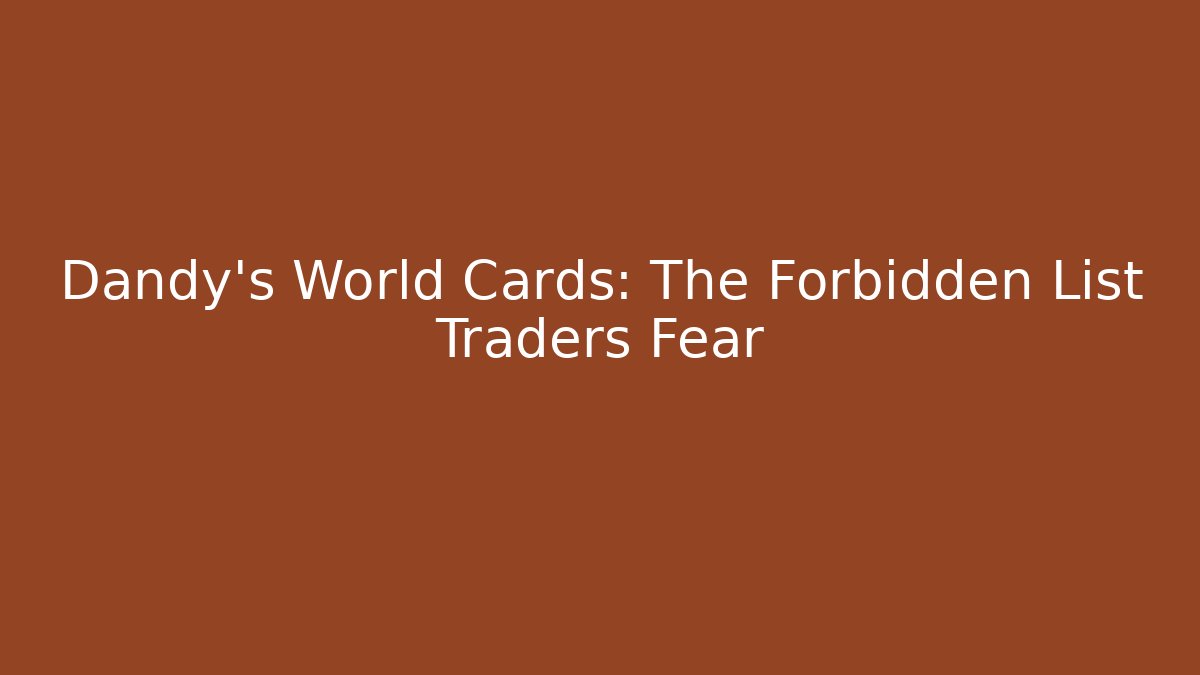 Dandy's World Cards: The Forbidden List Traders Fear - Felix Cat Insurance
