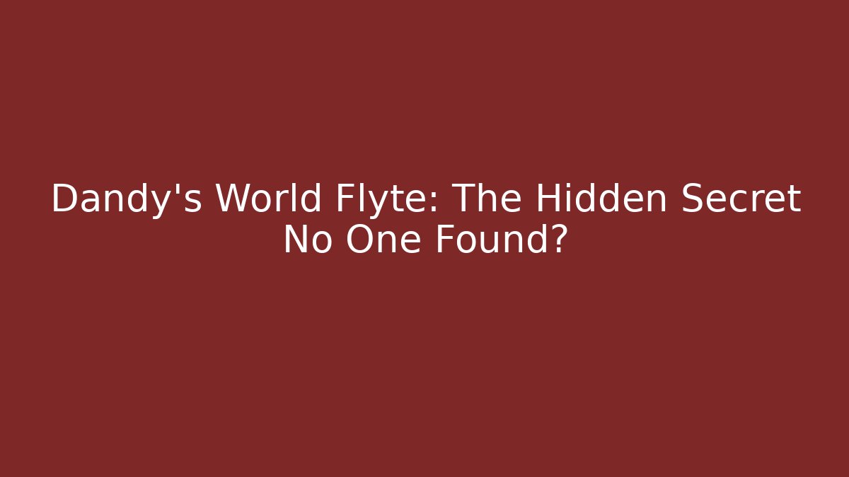 Dandy's World Flyte: The Hidden Secret No One Found?