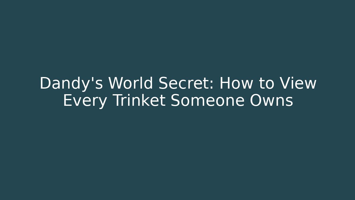 Dandy's World Secret: How to View Every Trinket Someone Owns