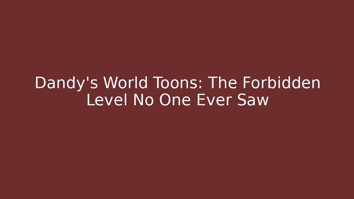 Dandy's World Toons: The Forbidden Level No One Ever Saw