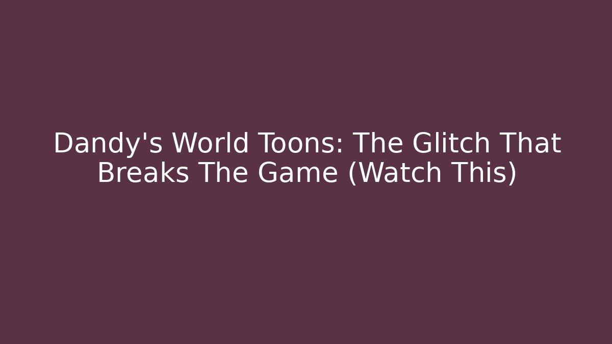 Dandy's World Toons: The Glitch That Breaks The Game (Watch This)
