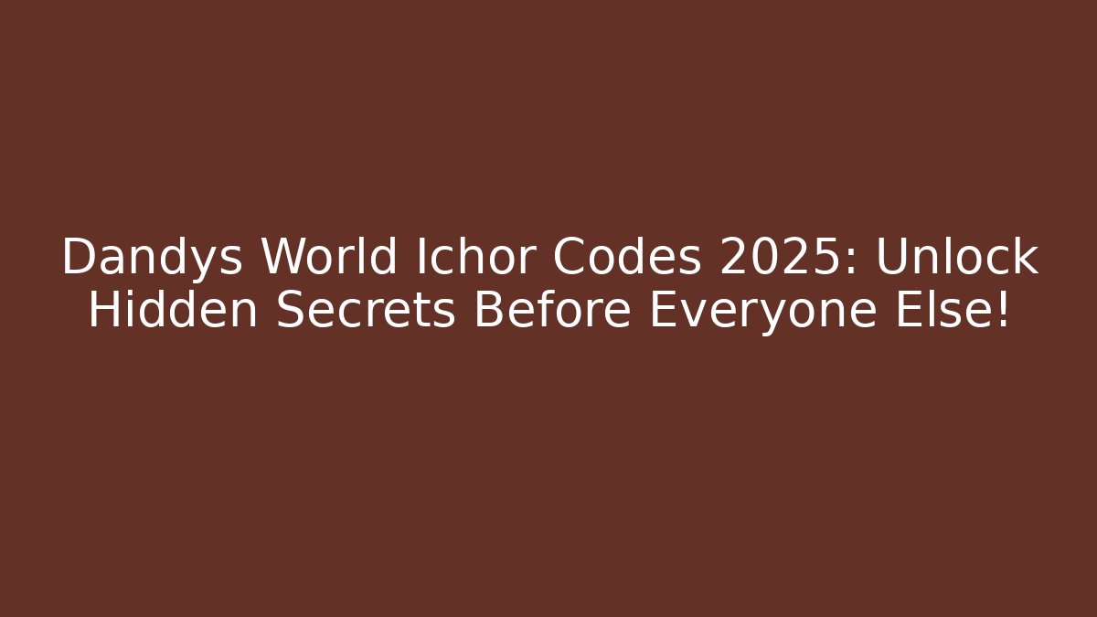 Dandys World Ichor Codes 2025: Unlock Hidden Secrets Before Everyone Else!