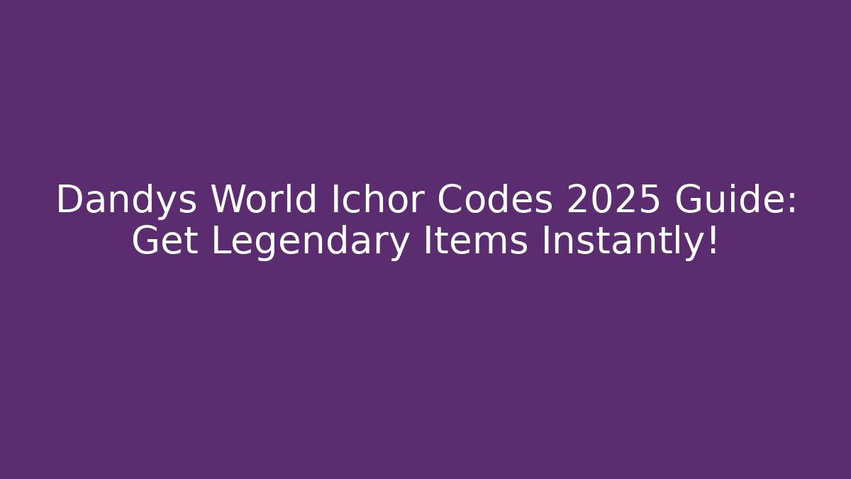 Dandys World Ichor Codes 2025 Guide: Get Legendary Items Instantly!
