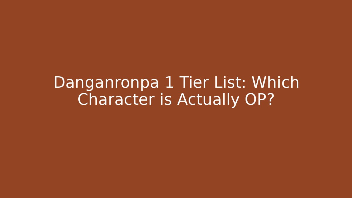 Danganronpa 1 Tier List: Which Character is Actually OP?