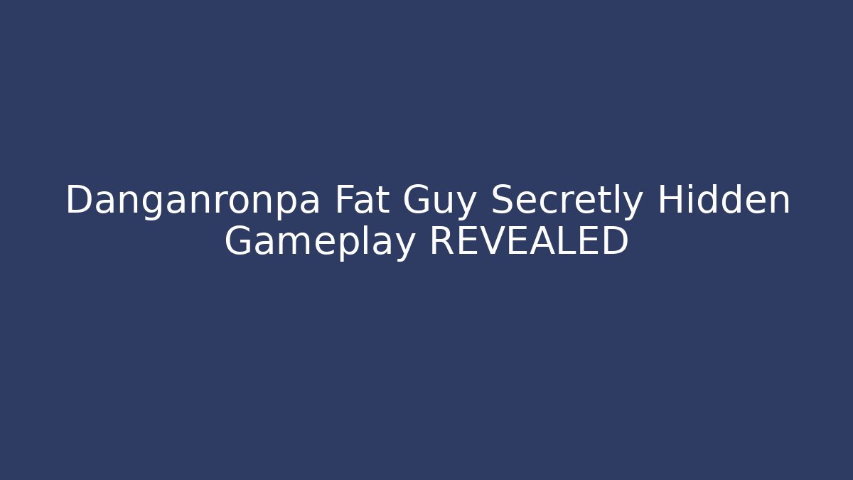 Danganronpa Fat Guy Secretly Hidden Gameplay REVEALED