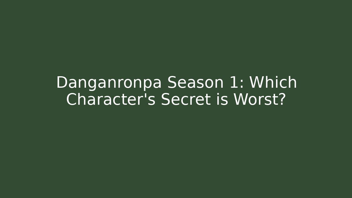 Danganronpa Season 1: Which Character's Secret is Worst?