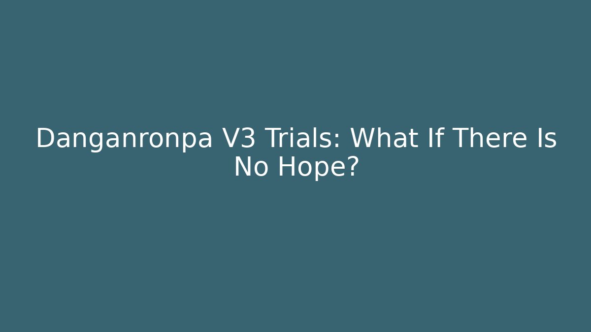 Danganronpa V3 Trials: What If There Is No Hope?